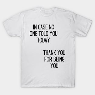 In case no one told you today, thank you for being you T-Shirt